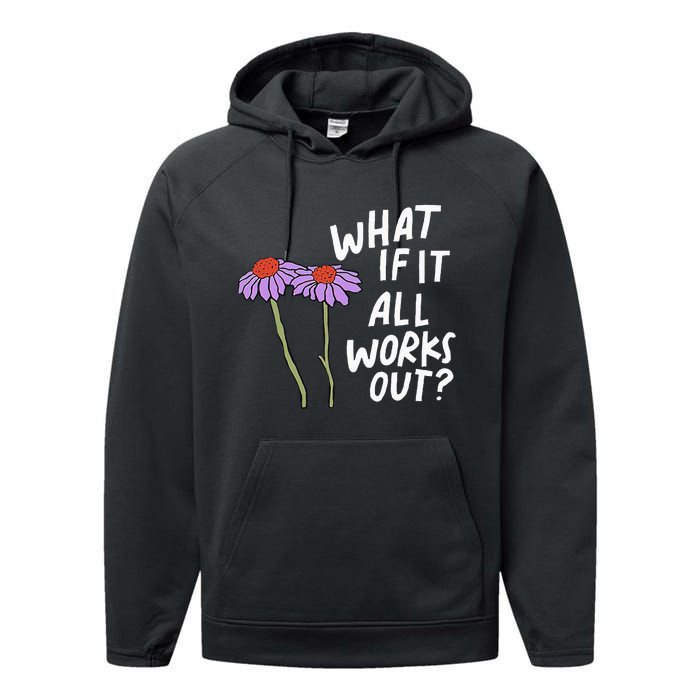 Funny Floral Quote What If It All Works Out Performance Fleece Hoodie