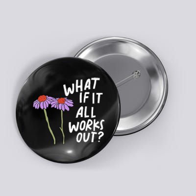 Funny Floral Quote What If It All Works Out Button