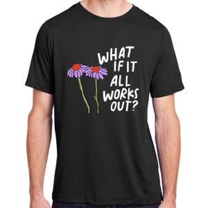 Funny Floral Quote What If It All Works Out Adult ChromaSoft Performance T-Shirt