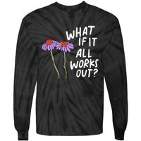 Funny Floral Quote What If It All Works Out Tie-Dye Long Sleeve Shirt