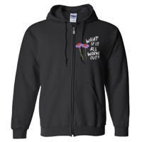 Funny Floral Quote What If It All Works Out Full Zip Hoodie