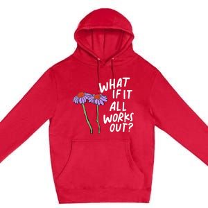 Funny Floral Quote What If It All Works Out Premium Pullover Hoodie