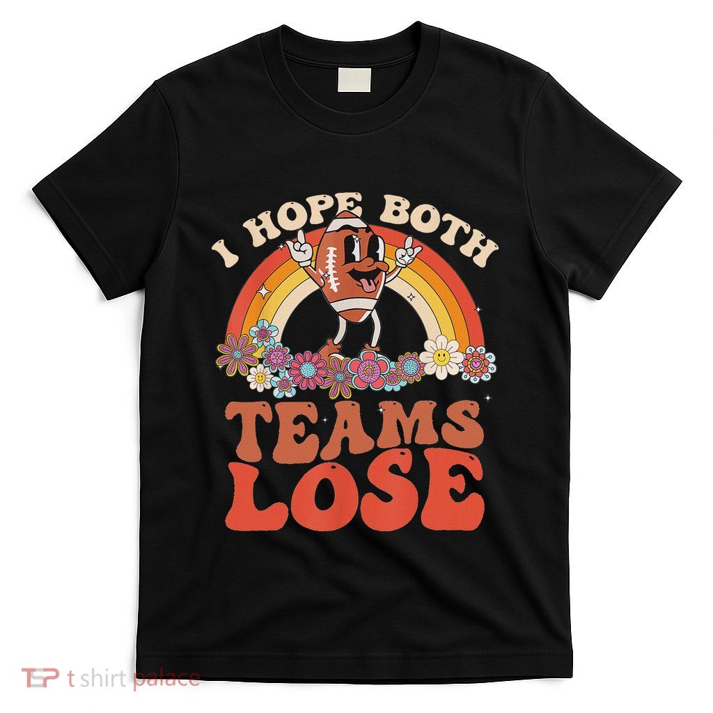 Funny Football Quote I Hope Both Teams Lose Teams Sports T-Shirt