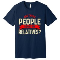 Funny Family Reunion Are These People Really My Relatives? Premium T-Shirt