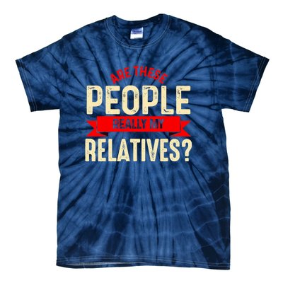 Funny Family Reunion Are These People Really My Relatives? Tie-Dye T-Shirt