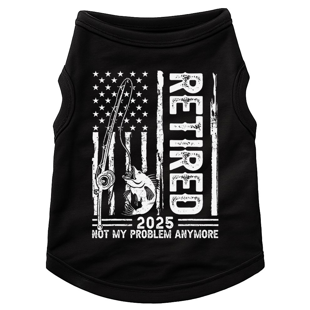 Funny Fishing Retired 2025 Not My Problem Anymore Retirement Doggie Tank