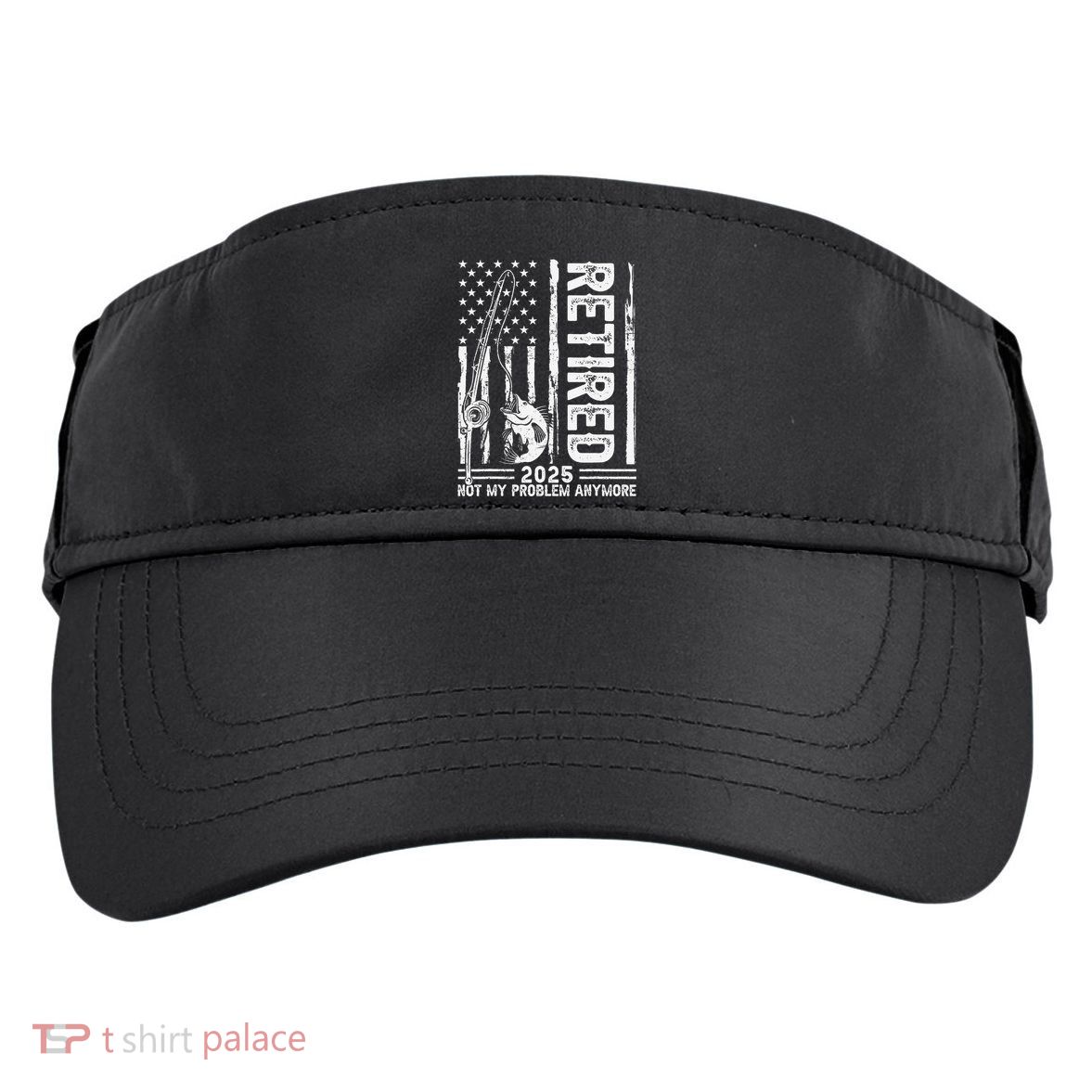 Funny Fishing Retired 2025 Not My Problem Anymore Retirement Adult Drive Performance Visor