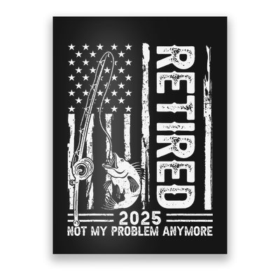Funny Fishing Retired 2025 Not My Problem Anymore Retirement Poster