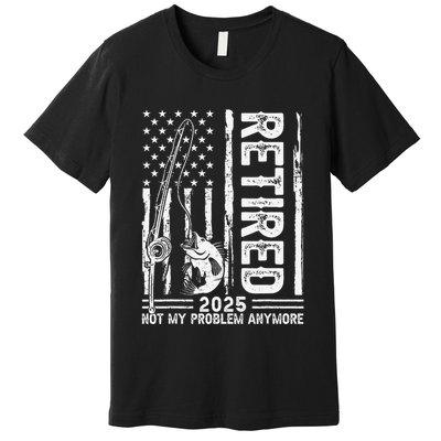 Funny Fishing Retired 2025 Not My Problem Anymore Retirement Premium T-Shirt