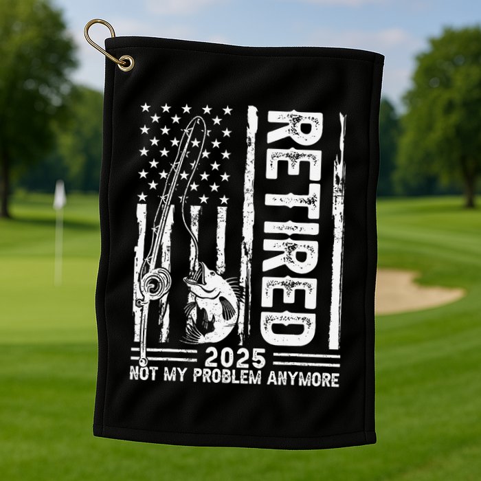 Funny Fishing Retired 2025 Not My Problem Anymore Retirement Golf Towel