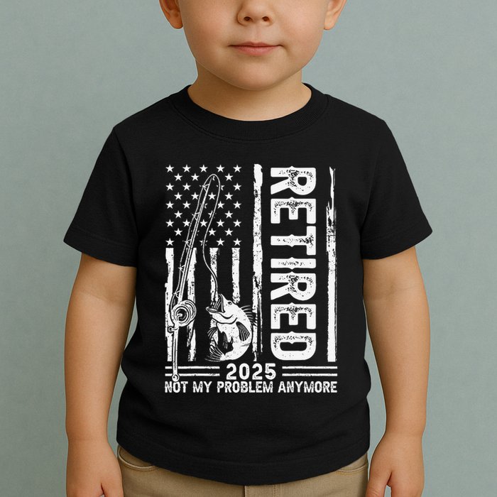 Funny Fishing Retired 2025 Not My Problem Anymore Retirement Toddler T-Shirt
