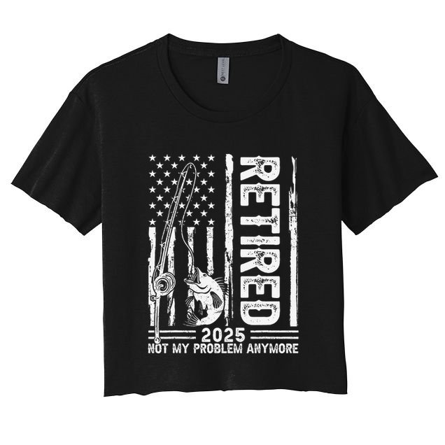 Funny Fishing Retired 2025 Not My Problem Anymore Retirement Crop Top