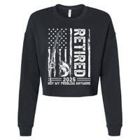 Funny Fishing Retired 2025 Not My Problem Anymore Retirement Cropped Pullover Crew
