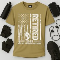 Funny Fishing Retired 2025 Not My Problem Anymore Retirement Performance Shirt
