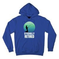 Fishing Fisherman Retiree Retired Cool Gift Ofishally Retired Funny Gift Tall Hoodie