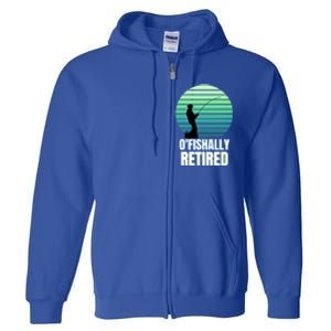 Fishing Fisherman Retiree Retired Cool Gift Ofishally Retired Funny Gift Full Zip Hoodie