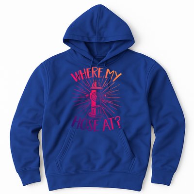 Firefighter Fire Rescue Where My Hose At? Fire Gift Hoodie