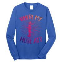 Firefighter Fire Rescue Where My Hose At? Fire Gift Long Sleeve Shirt