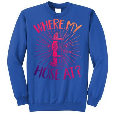 Firefighter Fire Rescue Where My Hose At? Fire Gift Sweatshirt