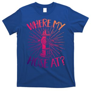 Firefighter Fire Rescue Where My Hose At? Fire Gift T-Shirt