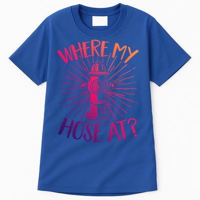 Firefighter Fire Rescue Where My Hose At? Fire Gift Tall T-Shirt