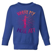 Firefighter Fire Rescue Where My Hose At? Fire Gift Toddler Sweatshirt