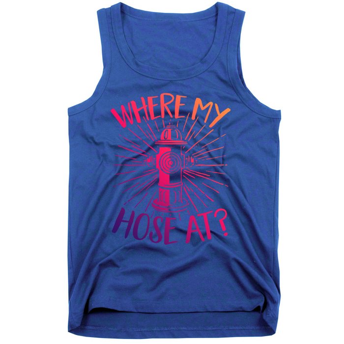 Firefighter Fire Rescue Where My Hose At? Fire Gift Tank Top