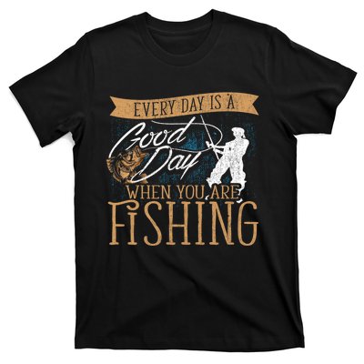 Funny Fishing Rod Fish Fisherman Every Day Is A Good Day When You Are Fishing T-Shirt