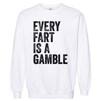 Funny Fart Sarcastic Every Fart Is A Gamble Farting Saying Garment-Dyed Sweatshirt