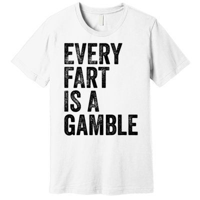 Funny Fart Sarcastic Every Fart Is A Gamble Farting Saying Premium T-Shirt