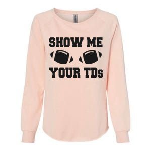 Fantasy Football Show Me Your TDs Funny Football Womens California Wash Sweatshirt