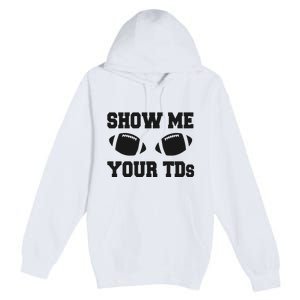 Fantasy Football Show Me Your TDs Funny Football Premium Pullover Hoodie