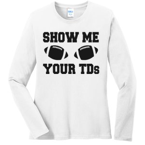 Fantasy Football Show Me Your TDs Funny Football Ladies Long Sleeve Shirt