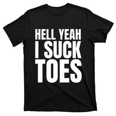 Foot Fetish Sucking Toes Joke Hell Yeah I Suck Toes T-Shirt