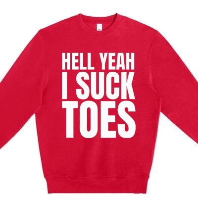 Foot Fetish Sucking Toes Joke Hell Yeah I Suck Toes Premium Crewneck Sweatshirt