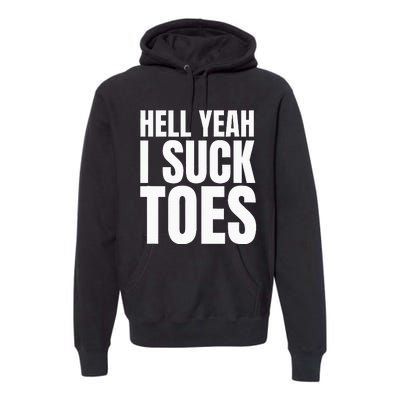 Foot Fetish Sucking Toes Joke Hell Yeah I Suck Toes Premium Hoodie