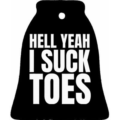 Foot Fetish Sucking Toes Joke Hell Yeah I Suck Toes Ceramic Bell Ornament