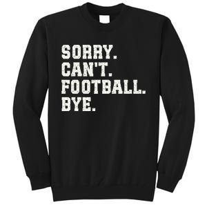 Funny Football Sorry CanT Football Bye Football Tall Sweatshirt