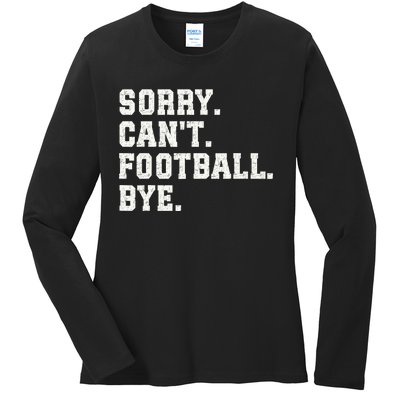 Funny Football Sorry CanT Football Bye Football Ladies Long Sleeve Shirt