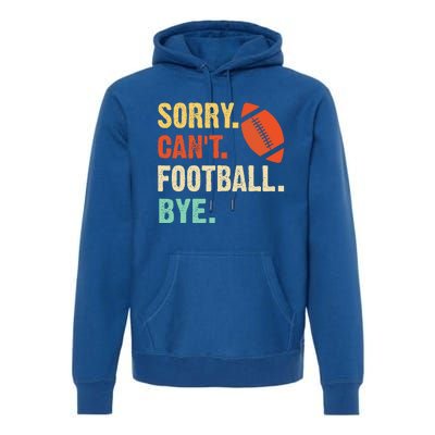 Funny Football Sorry Cant Football Bye Football Premium Hoodie