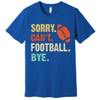 Funny Football Sorry Cant Football Bye Football Premium T-Shirt