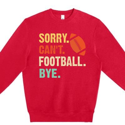 Funny Football Sorry Cant Football Bye Football Premium Crewneck Sweatshirt