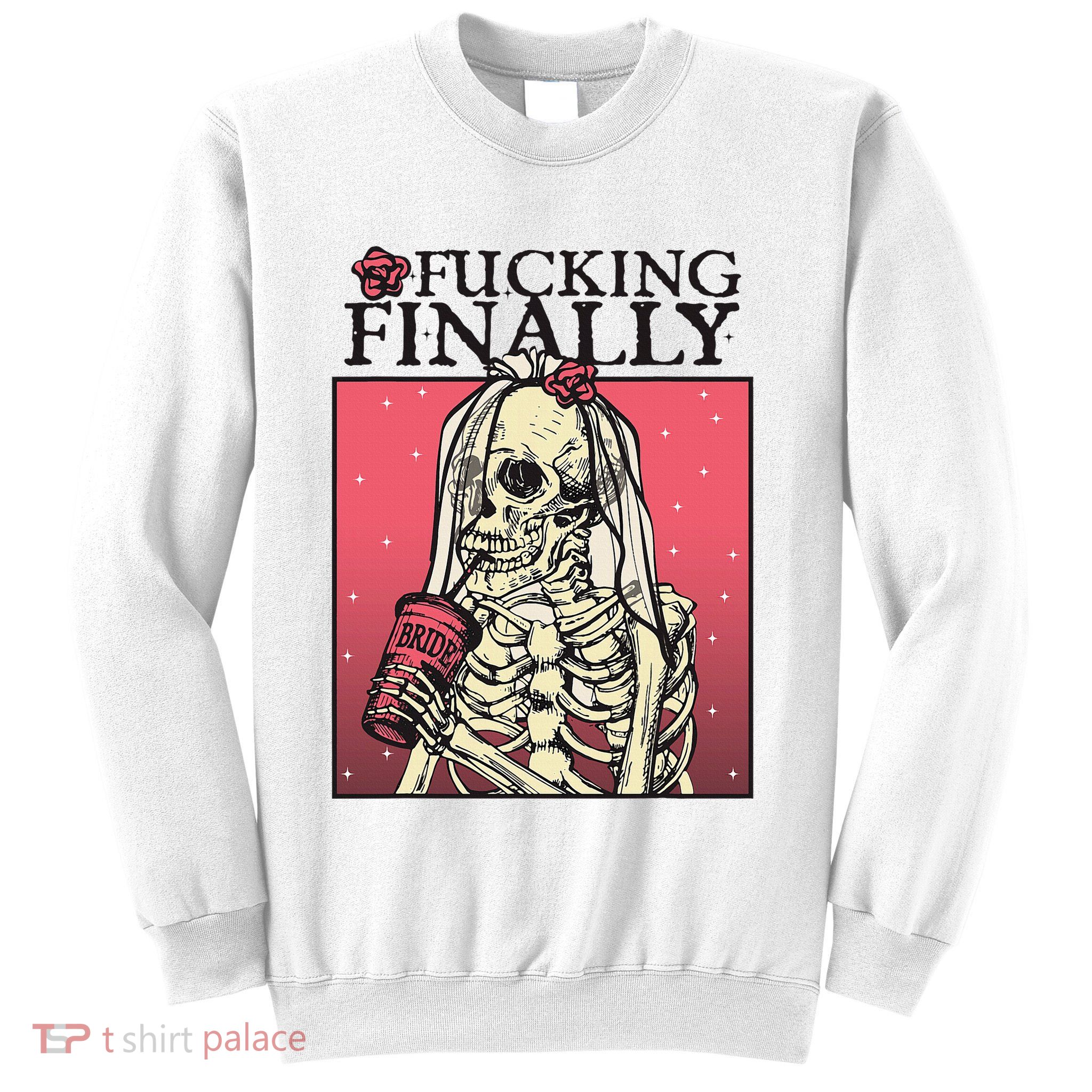 Fucking Finally Sugar Skull Bride Engagement Bride Squad Sweatshirt