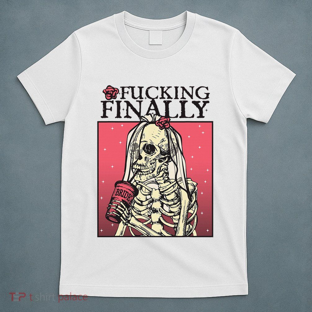 Fucking Finally Sugar Skull Bride Engagement Bride Squad T-Shirt