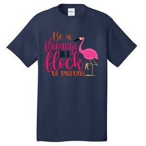 Funny Flamingo Slogan Be A Flamingo In A Flock Of Pigeons Quote Tall T-Shirt