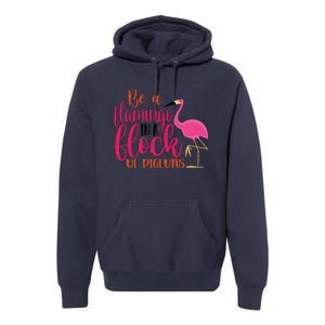 Funny Flamingo Slogan Be A Flamingo In A Flock Of Pigeons Quote Premium Hoodie