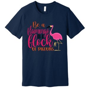 Funny Flamingo Slogan Be A Flamingo In A Flock Of Pigeons Quote Premium T-Shirt