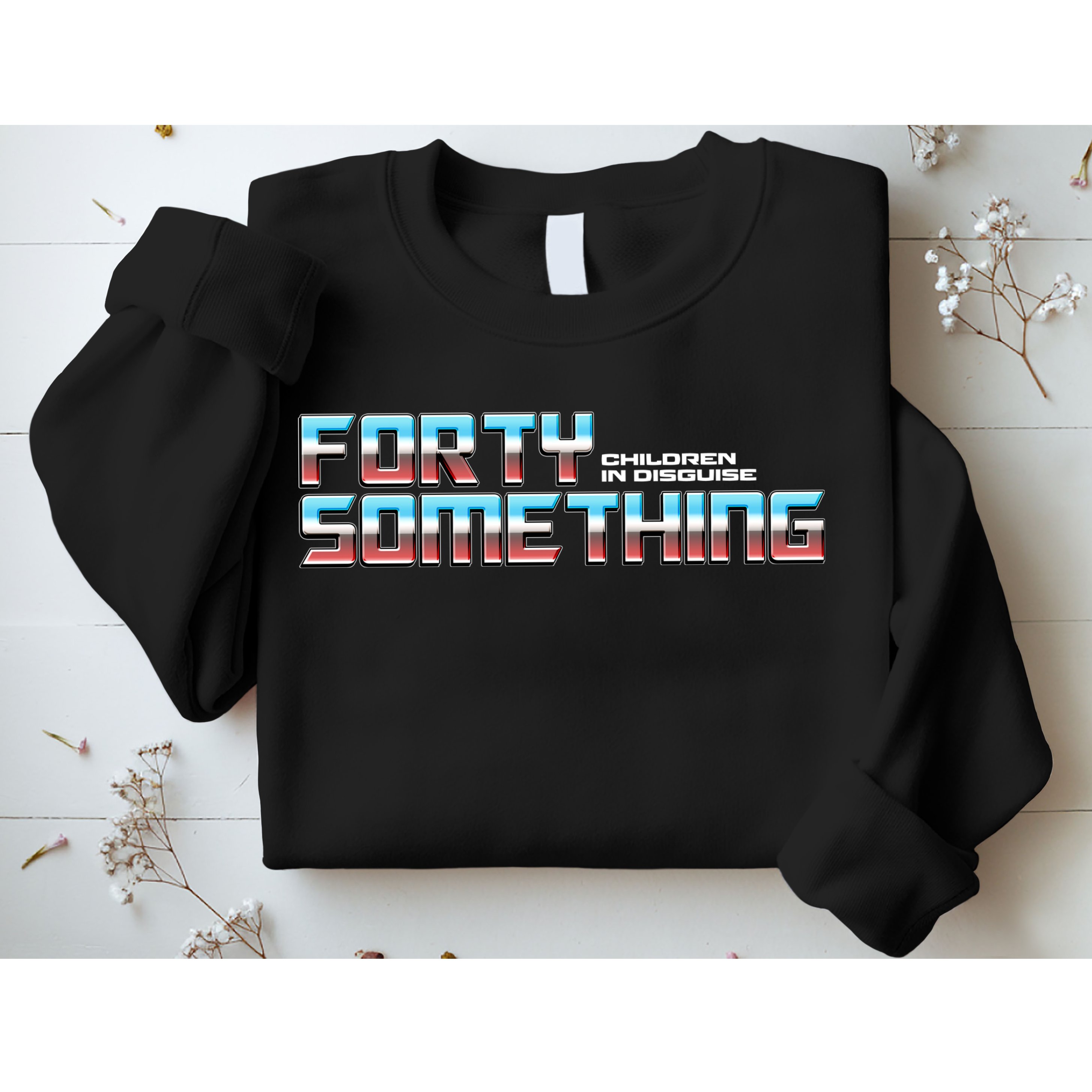 Funny Forty Something Children In Disguise Sweatshirt