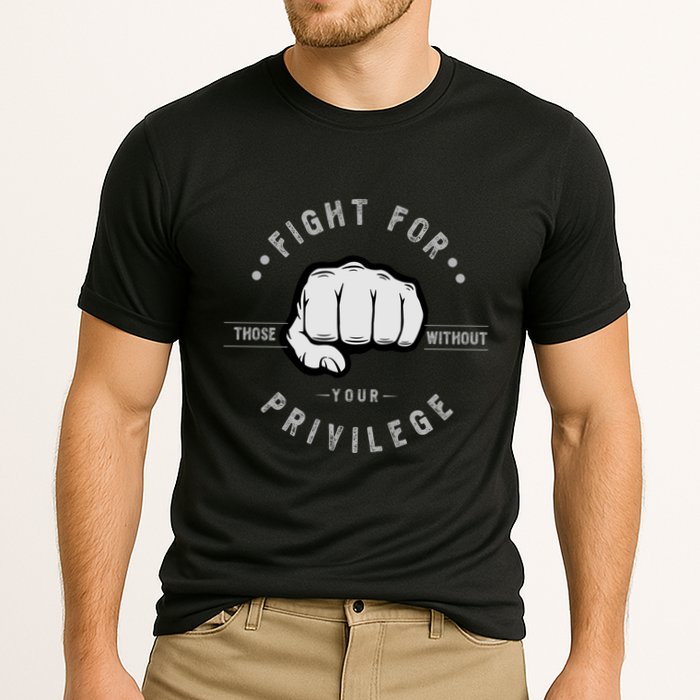 Fight For Those Without Your Privilege For Hu Rights Gift Performance Shirt