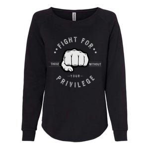 Fight For Those Without Your Privilege For Hu Rights Gift Womens California Wash Sweatshirt